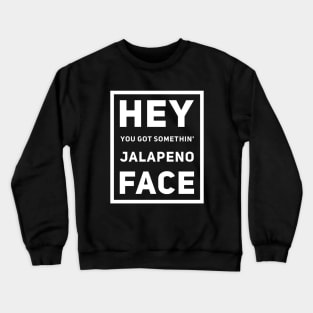 Hey You Got Somethin' Jalapeno Face v2 Crewneck Sweatshirt